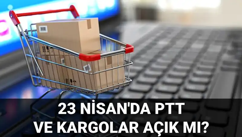 23 Nisan'da PTT ve Kargo Hizmetleri Açık mı? Öğrenin!
