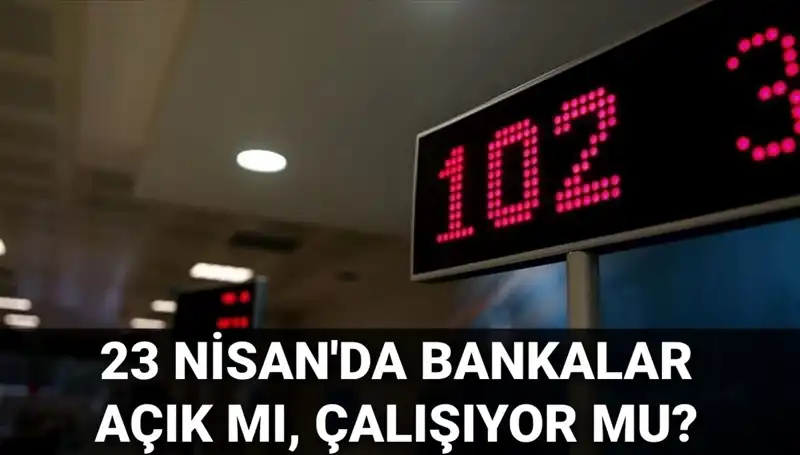 23 Nisan'da Bankalar Açık mı? Özel ve Kamu Bankaları Çalışıyor mu?