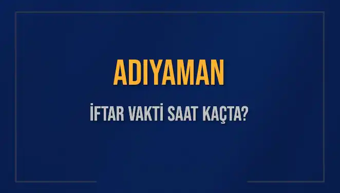 Adıyaman İftar Saatleri: Bugün Kaçta Başlayacak ve Ne Kadar Kaldı?
