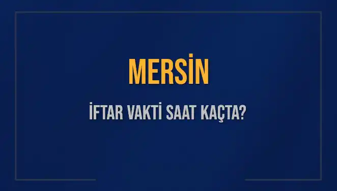 Mersin İftar Vakti Ne Zaman? 2025 İftar Saatleri Hakkında Bilgi