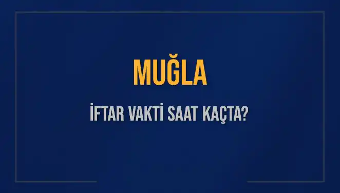Muğla'da İftar Vakti: Bugün Akşam Ezanı Ne Zaman Okunacak?
