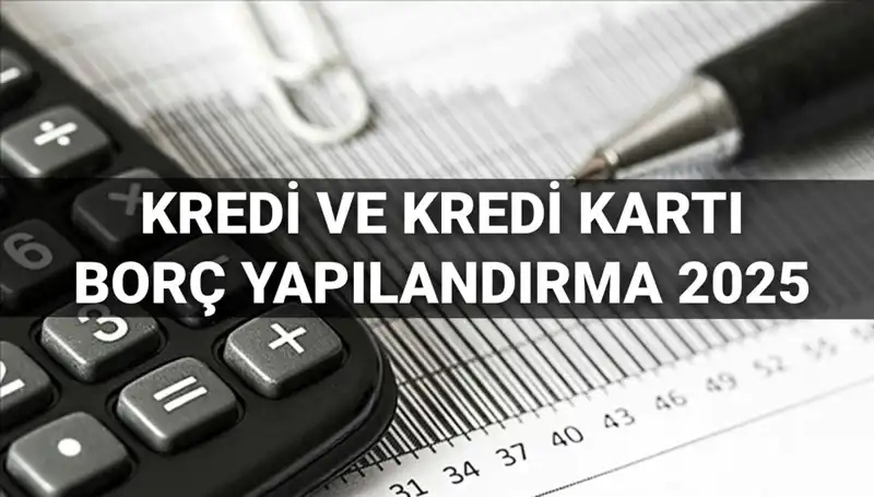 2025'te Kredi ve Kredi Kartı Borcu Yapılandırma Başvuruları Başlıyor!