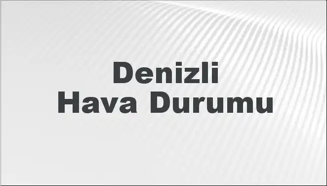 Denizli'nin Hava Durumu: Bugün, Yarın ve 5 Günlük Tahmini!