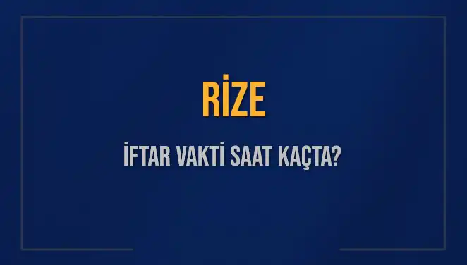 Rize’de İftar Vakti: Akşam Ezanı Saat Kaçta Okunacak?