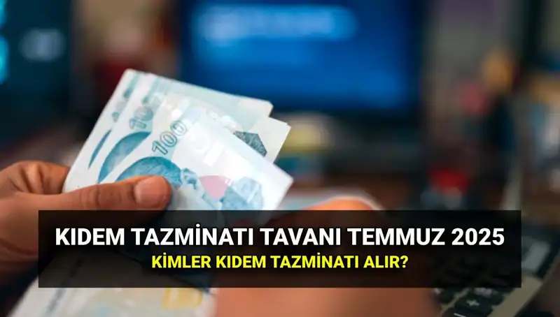 Kıdem Tazminatı Tavanı 2025’te Ne Kadar Oldu? Temmuz Zammı ile Yenilendi!
