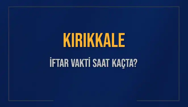 Kırıkkale'de İftar Vakti: Bugün Saat Kaçta Başlayacak?