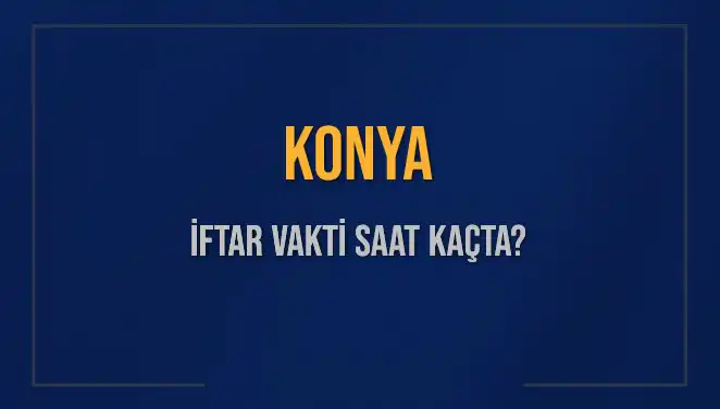 Konya'da İftar Vakti ve Akşam Ezanı Saatleri: 4 Mart 2025