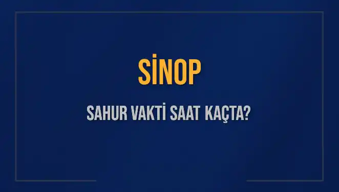 Sinop'ta Sahur Vakti: 11 Mart 2025 İçin Saat Kaçta?