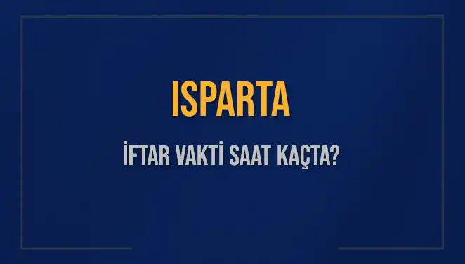 Isparta İftar Vakti 2025: Akşam Ezanı Saat Kaçta Okunacak?