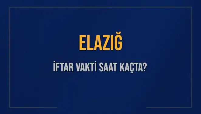 Elazığ Ramazan’a Özel İftar Vakti ve Akşam Ezanı Saatleri