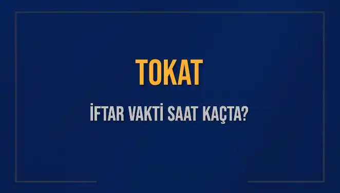 Tokat İftar Vakti 2025: 4 Mart’ta Ezan Saati Ne Zaman?