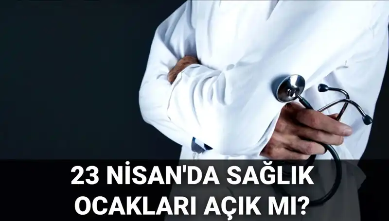 23 Nisan’da Sağlık Ocakları ve Hastaneler Açık Mı? Öğrenin!