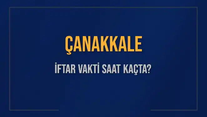 Çanakkale'de İftar Vakti Ne Zaman? 2025 Hesaplamalarıyla Güncel Bilgiler